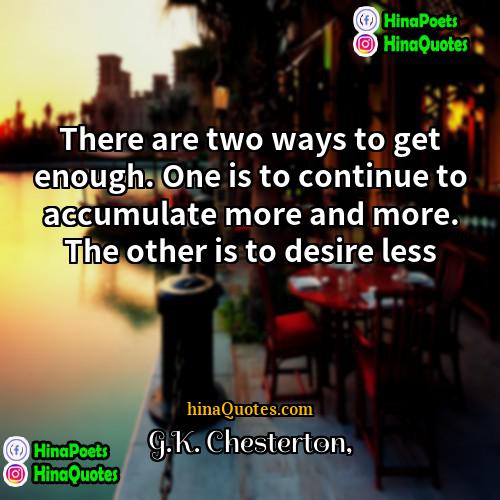 GK Chesterton Quotes | There are two ways to get enough.